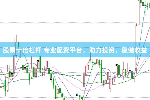 股票十倍杠杆 专业配资平台，助力投资，稳健收益