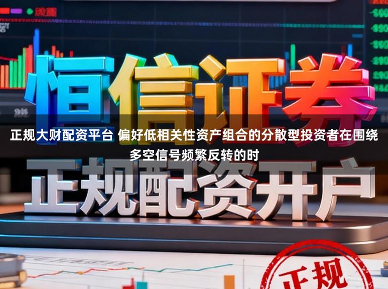 正规大财配资平台 偏好低相关性资产组合的分散型投资者在围绕多空信号频繁反转的时