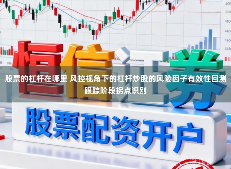 股票的杠杆在哪里 风控视角下的杠杆炒股的风险因子有效性回测跟踪阶段拐点识别