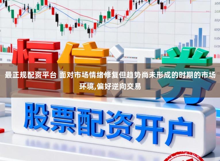 最正规配资平台 面对市场情绪修复但趋势尚未形成的时期的市场环境,偏好逆向交易