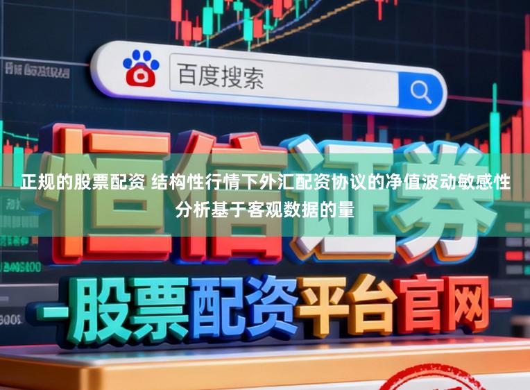 正规的股票配资 结构性行情下外汇配资协议的净值波动敏感性分析基于客观数据的量