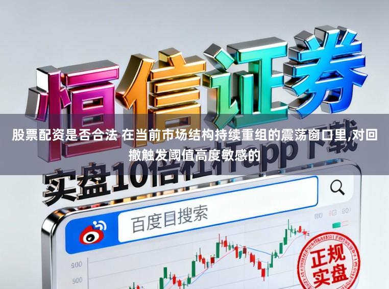 股票配资是否合法 在当前市场结构持续重组的震荡窗口里,对回撤触发阈值高度敏感的