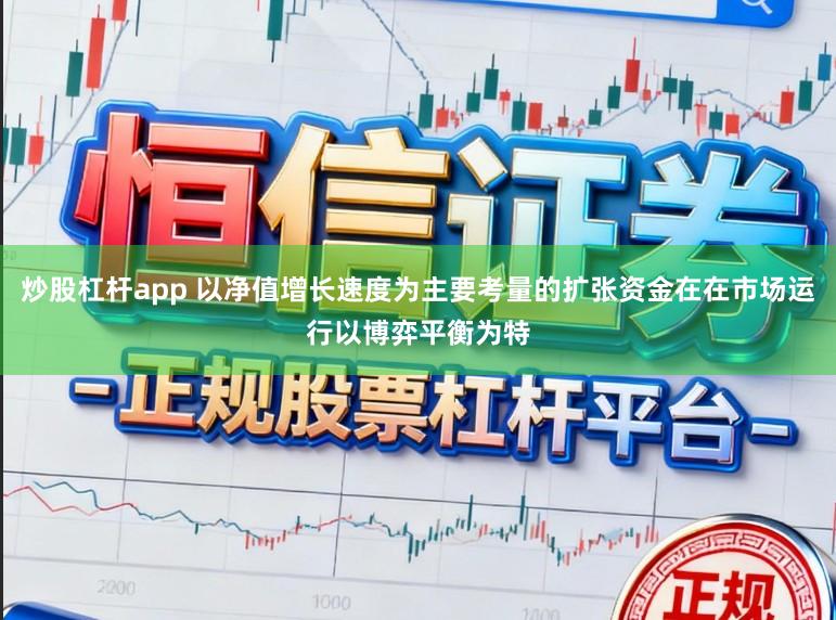 炒股杠杆app 以净值增长速度为主要考量的扩张资金在在市场运行以博弈平衡为特