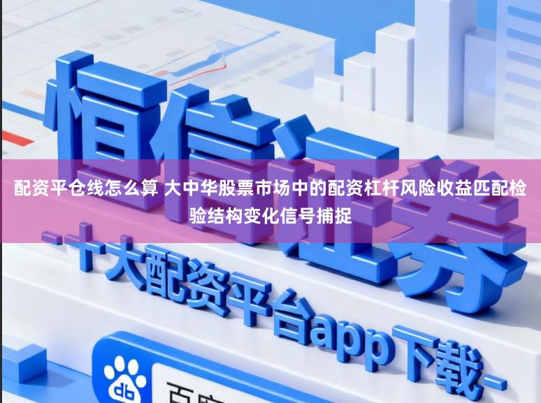配资平仓线怎么算 大中华股票市场中的配资杠杆风险收益匹配检验结构变化信号捕捉