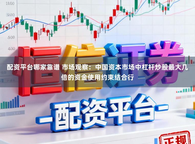 配资平台哪家靠谱 市场观察：中国资本市场中杠杆炒股最大几倍的资金使用约束结合行