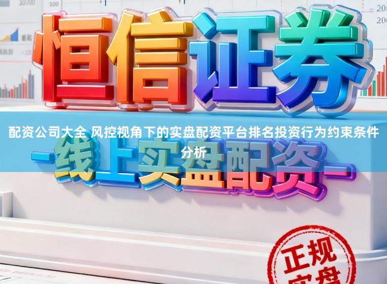 配资公司大全 风控视角下的实盘配资平台排名投资行为约束条件分析