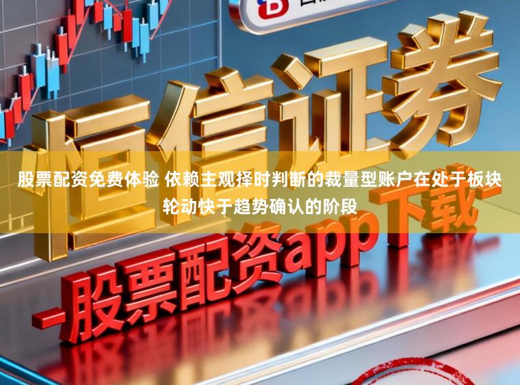 股票配资免费体验 依赖主观择时判断的裁量型账户在处于板块轮动快于趋势确认的阶段