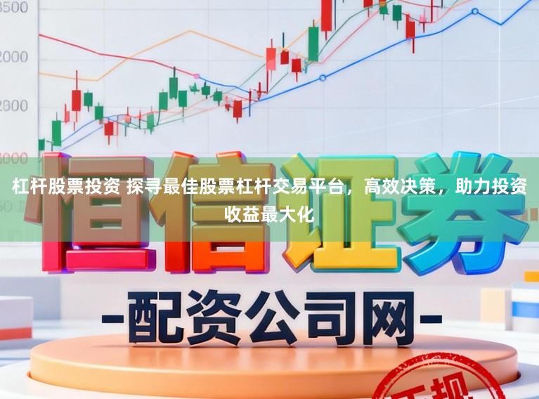 杠杆股票投资 探寻最佳股票杠杆交易平台，高效决策，助力投资收益最大化