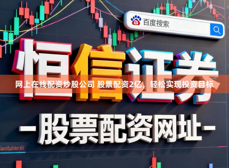 网上在线配资炒股公司 股票配资2亿，轻松实现投资目标